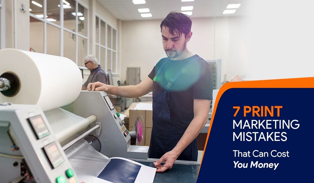7 Print Marketing Mistakes That Can Cost You Money 7 Print Marketing Mistakes That Can Cost You Money
